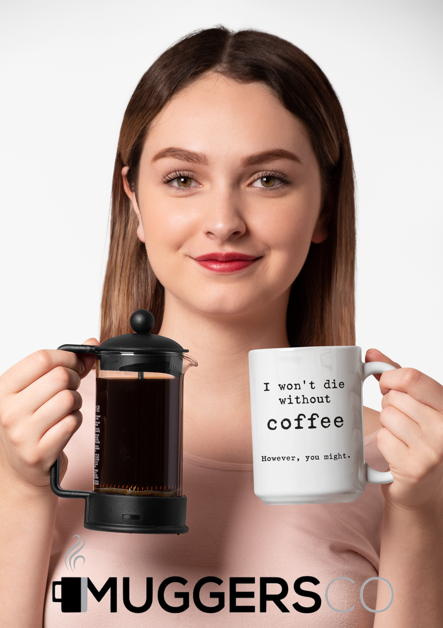 Woman holding coffee mug and coffee press I won't die without coffee but you might